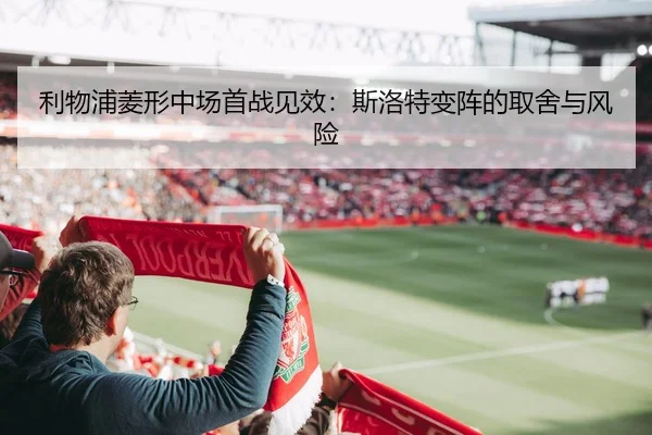 利物浦菱形中场首战见效：斯洛特变阵的取舍与风险